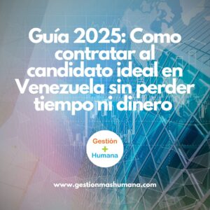 Guía 2025 Como contratar al candidato ideal en Venezuela sin perder tiempo ni dinero